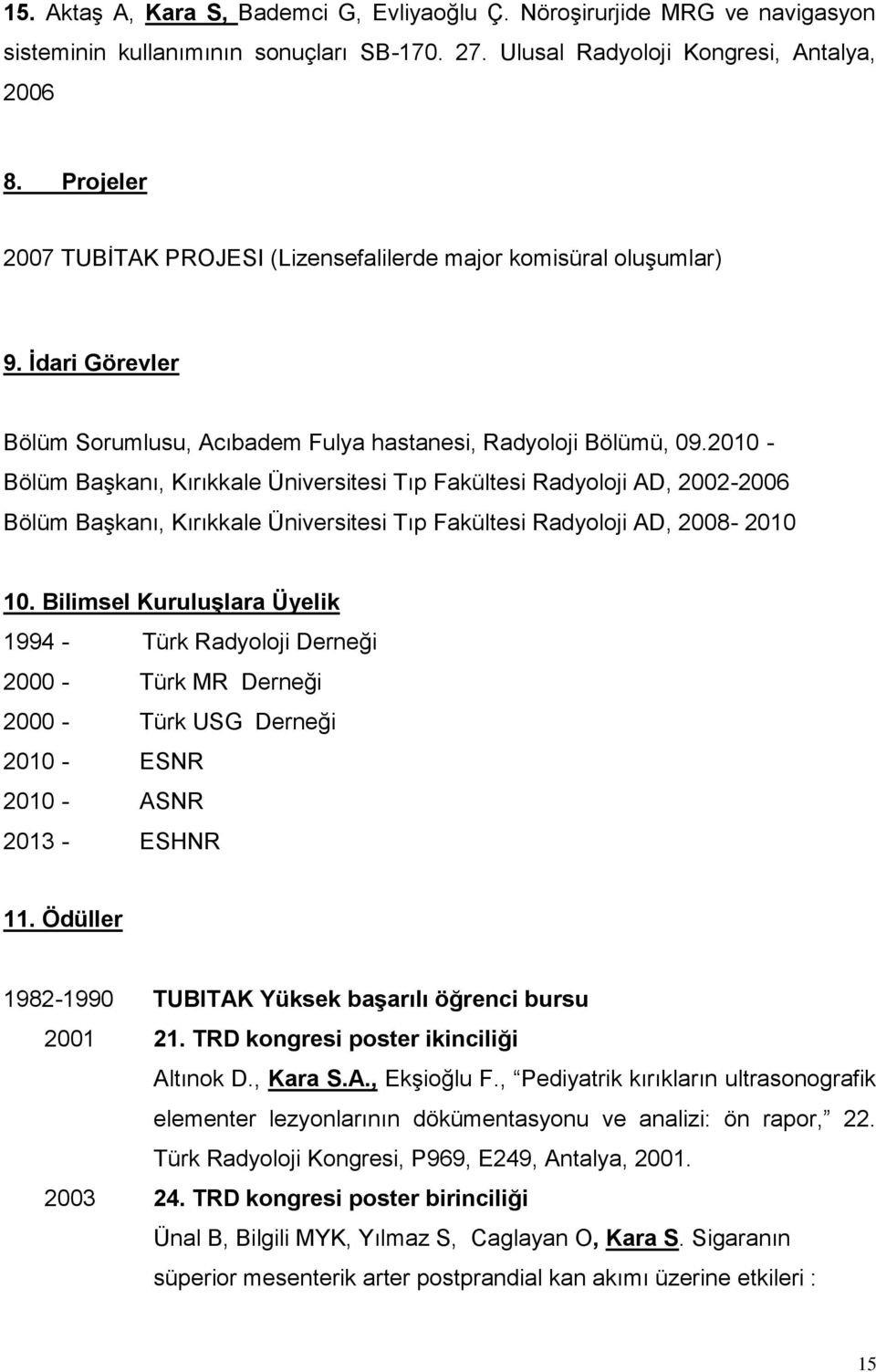 2010 - Bölüm Başkanı, Kırıkkale Üniversitesi Tıp Fakültesi Radyoloji AD, 2002-2006 Bölüm Başkanı, Kırıkkale Üniversitesi Tıp Fakültesi Radyoloji AD, 2008-2010 10.