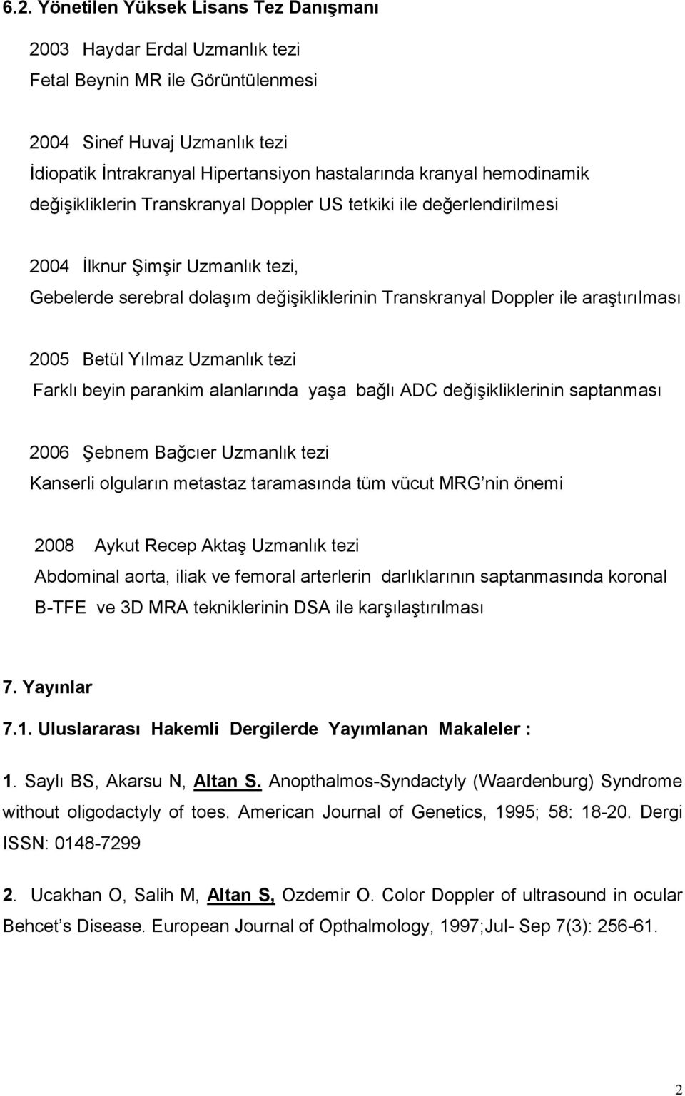 2005 Betül Yılmaz Uzmanlık tezi Farklı beyin parankim alanlarında yaşa bağlı ADC değişikliklerinin saptanması 2006 Şebnem Bağcıer Uzmanlık tezi Kanserli olguların metastaz taramasında tüm vücut MRG