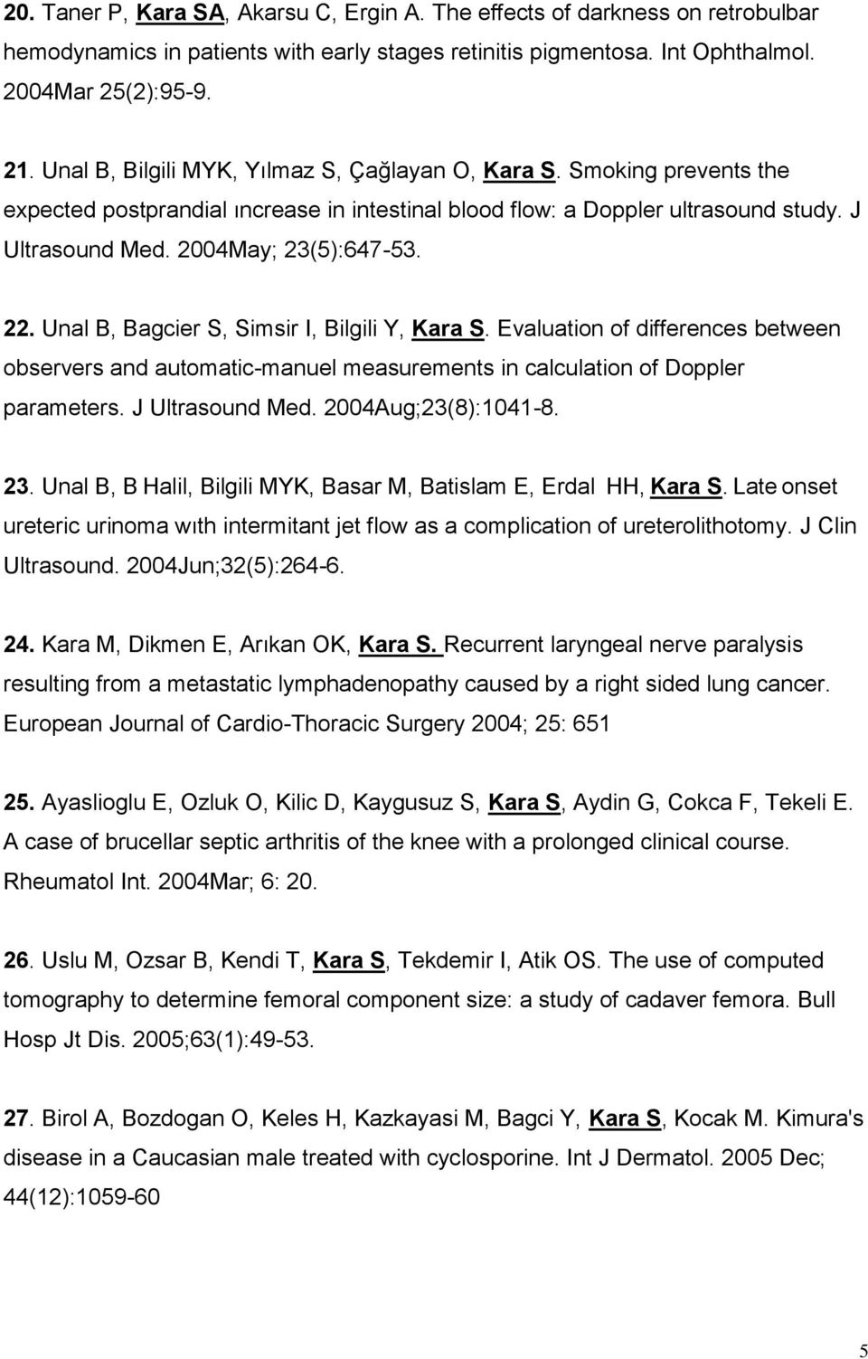 22. Unal B, Bagcier S, Simsir I, Bilgili Y, Kara S. Evaluation of differences between observers and automatic-manuel measurements in calculation of Doppler parameters. J Ultrasound Med.