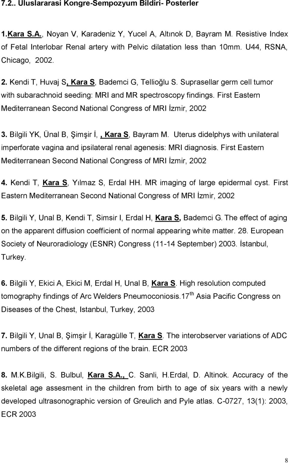 Suprasellar germ cell tumor with subarachnoid seeding: MRI and MR spectroscopy findings. First Eastern Mediterranean Second National Congress of MRI İzmir, 2002 3.