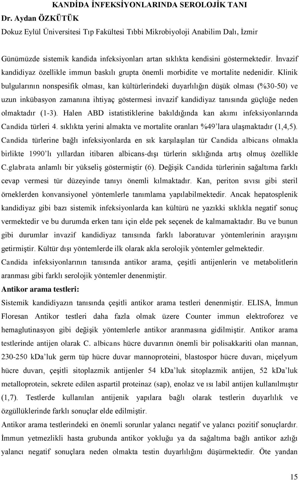 Klinik bulgularının nonspesifik olması, kan kültürlerindeki duyarlılığın düģük olması (%30-50) ve uzun inkübasyon zamanına ihtiyaç göstermesi invazif kandidiyaz tanısında güçlüğe neden olmaktadır