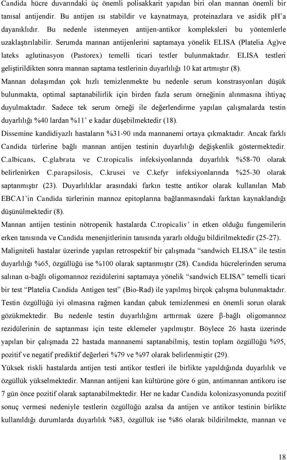 Serumda mannan antijenlerini saptamaya yönelik ELISA (Platelia Ag)ve lateks aglutinasyon (Pastorex) temelli ticari testler bulunmaktadır.