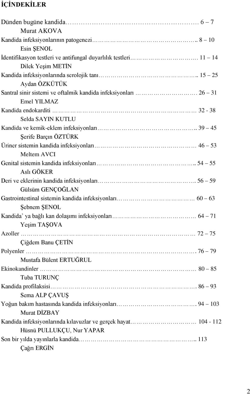 26 31 Emel YILMAZ Kandida endokarditi 32-38 Selda SAYIN KUTLU Kandida ve kemik-eklem infeksiyonları.