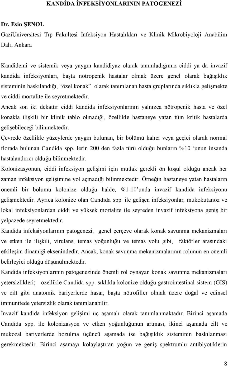 kandida infeksiyonları, baģta nötropenik hastalar olmak üzere genel olarak bağıģıklık sisteminin baskılandığı, özel konak olarak tanımlanan hasta gruplarında sıklıkla geliģmekte ve ciddi mortalite