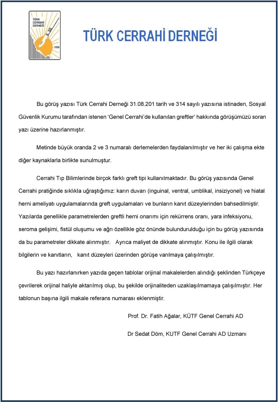 Metinde büyük oranda 2 ve 3 numaralı derlemelerden faydalanılmıştır ve her iki çalışma ekte diğer kaynaklarla birlikte sunulmuştur. Cerrahi Tıp Bilimlerinde birçok farklı greft tipi kullanılmaktadır.