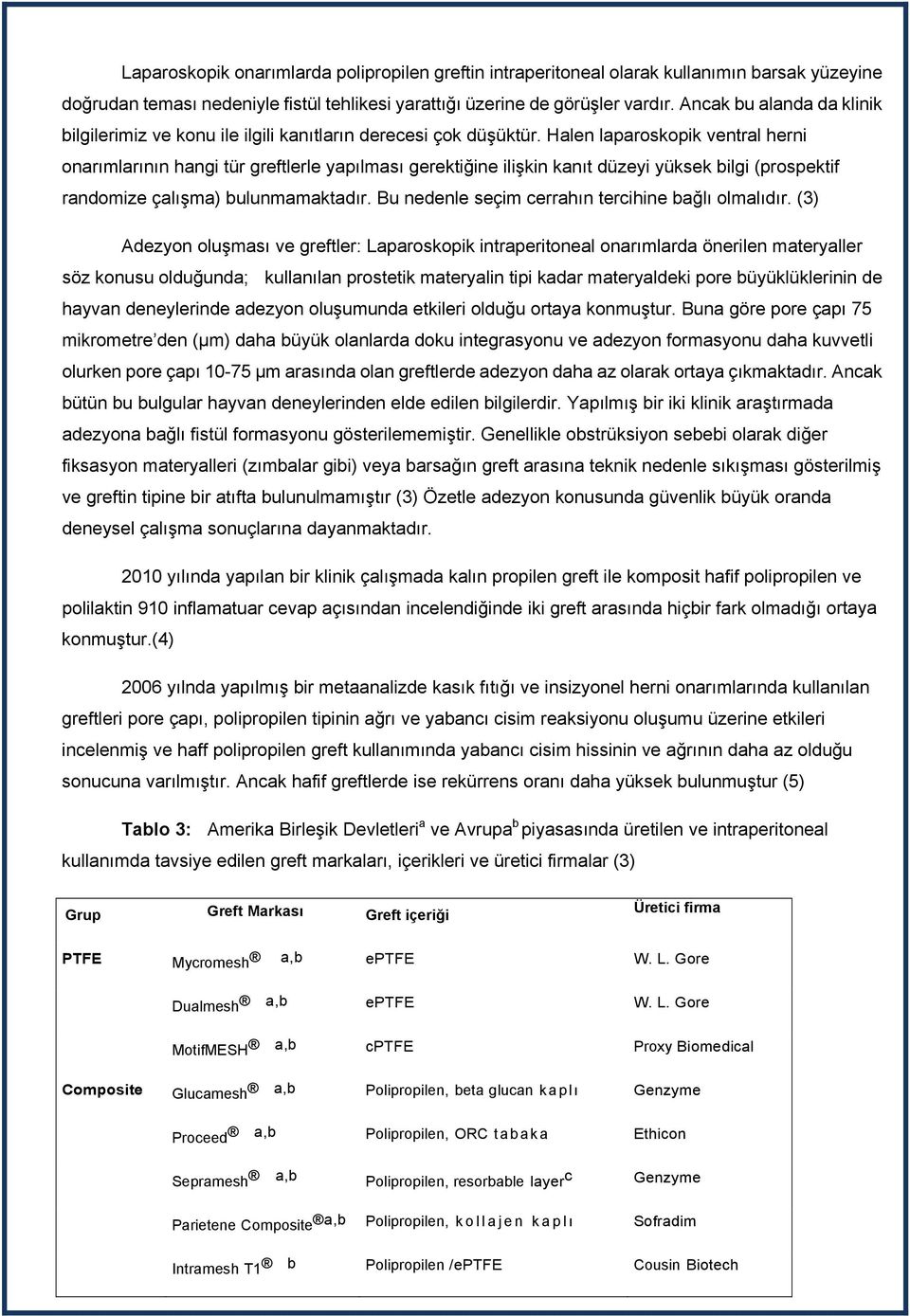 Halen laparoskopik ventral herni onarımlarının hangi tür greftlerle yapılması gerektiğine ilişkin kanıt düzeyi yüksek bilgi (prospektif randomize çalışma) bulunmamaktadır.