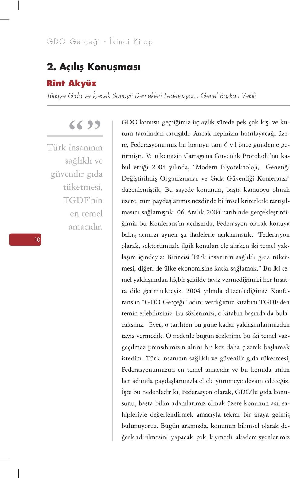 GDO konusu geçtiðimiz üç aylýk sürede pek çok kiþi ve kurum tarafýndan tartýþýldý. Ancak hepinizin hatýrlayacaðý üzere, Federasyonumuz bu konuyu tam 6 yýl önce gündeme getirmiþti.