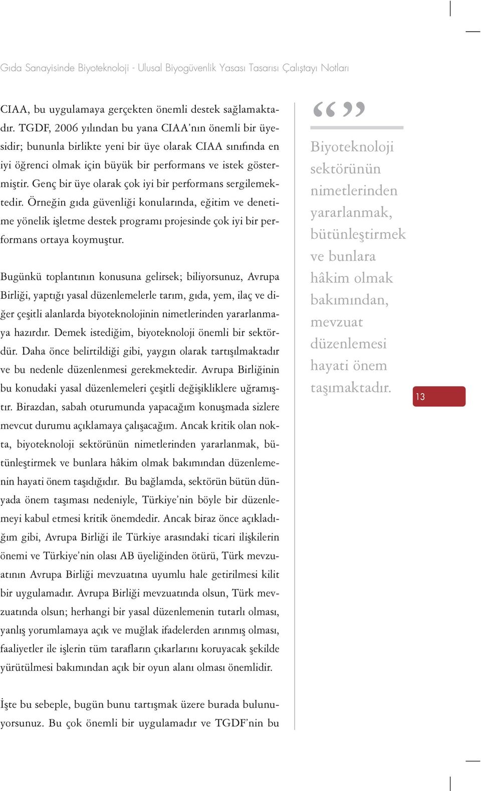 Genç bir üye olarak çok iyi bir performans sergilemektedir. Örneðin gýda güvenliði konularýnda, eðitim ve denetime yönelik iþletme destek programý projesinde çok iyi bir performans ortaya koymuþtur.