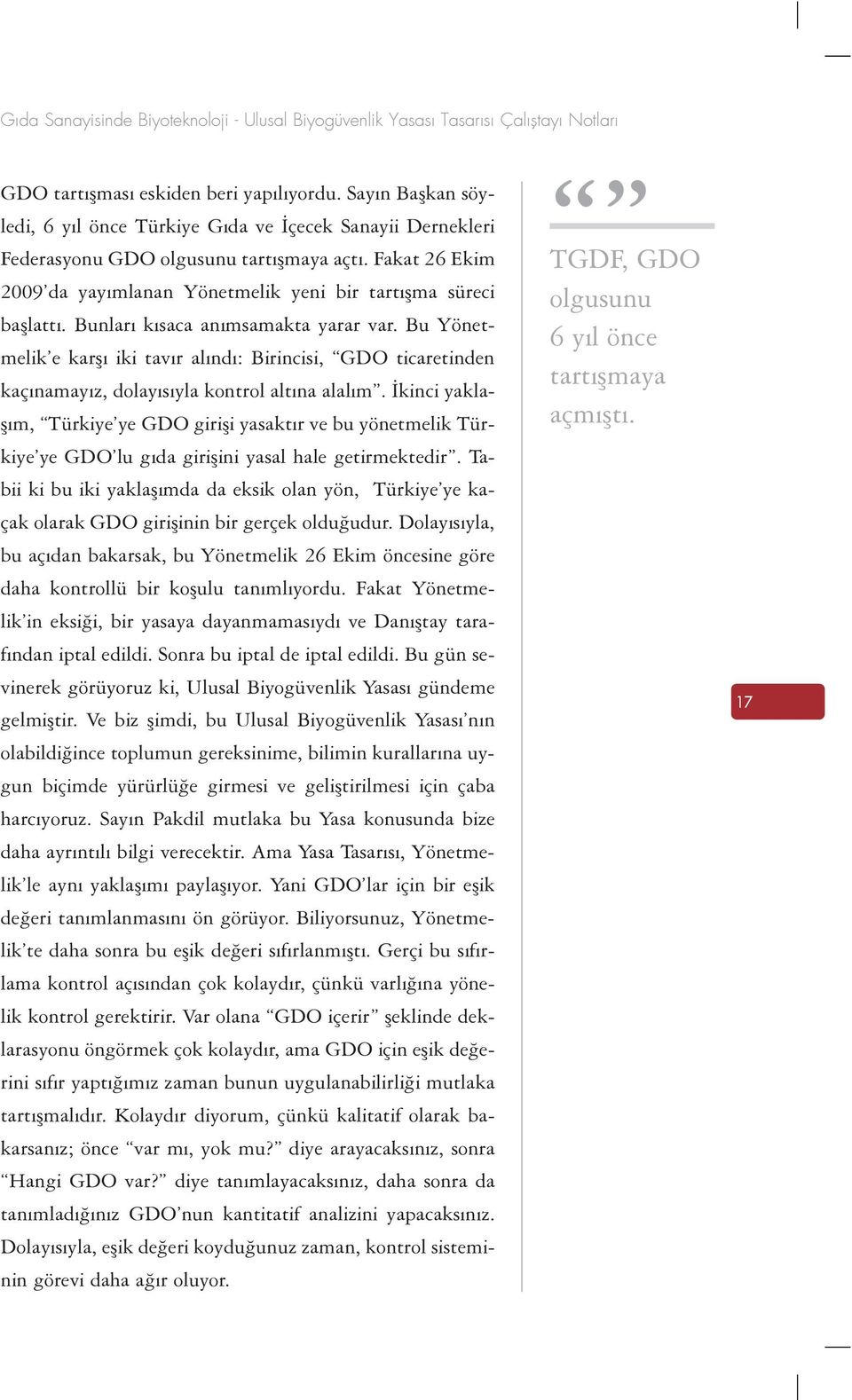 Bunlarý kýsaca anýmsamakta yarar var. Bu Yönetmelik e karþý iki tavýr alýndý: Birincisi, GDO ticaretinden kaçýnamayýz, dolayýsýyla kontrol altýna alalým.