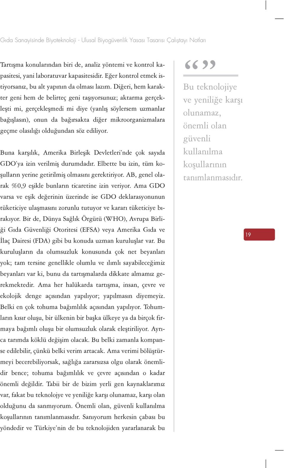 Diðeri, hem karakter geni hem de belirteç geni taþýyorsunuz; aktarma gerçekleþti mi, gerçekleþmedi mi diye (yanlýþ söylersem uzmanlar baðýþlasýn), onun da baðýrsakta diðer mikroorganizmalara geçme