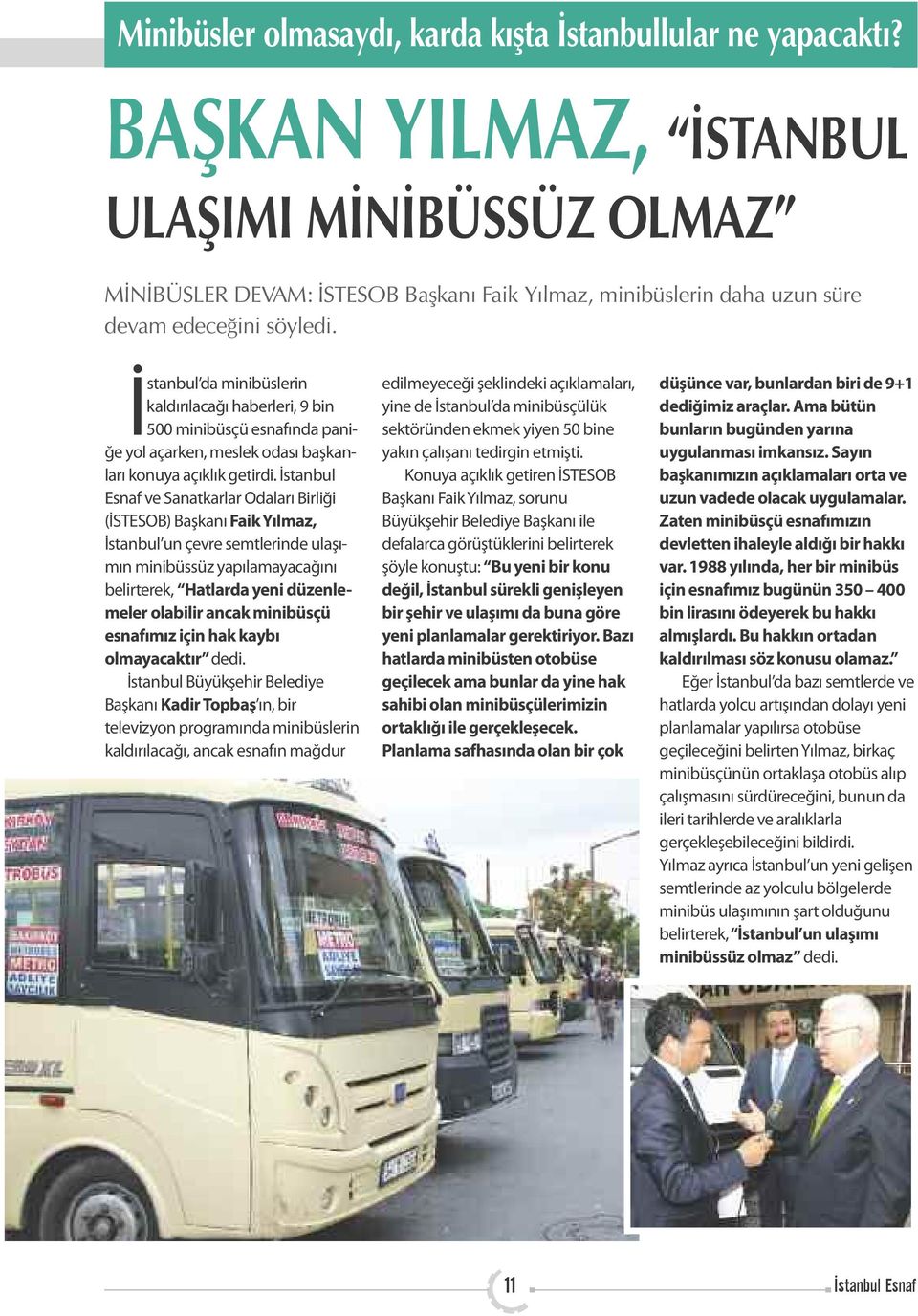 İstanbul da minibüslerin kaldırılacağı haberleri, 9 bin 500 minibüsçü esnafında paniğe yol açarken, meslek odası başkanları konuya açıklık getirdi.