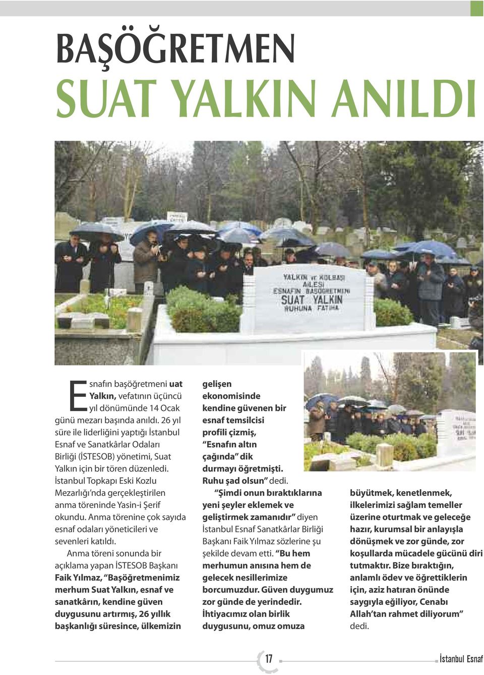 İstanbul Topkapı Eski Kozlu Mezarlığı nda gerçekleştirilen anma töreninde Yasin-i Şerif okundu. Anma törenine çok sayıda esnaf odaları yöneticileri ve sevenleri katıldı.