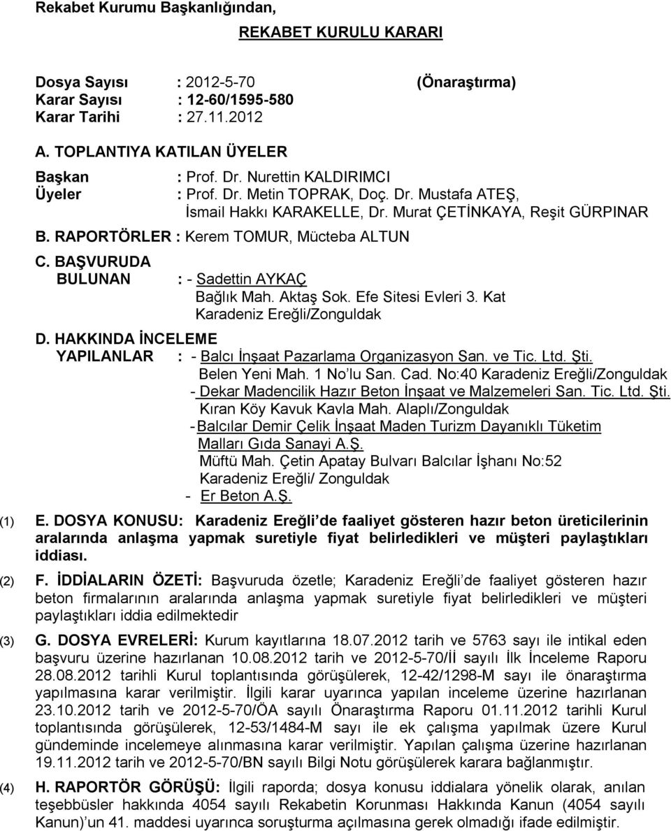 BAŞVURUDA BULUNAN : - Sadettin AYKAÇ Bağlık Mah. Aktaş Sok. Efe Sitesi Evleri 3. Kat Karadeniz Ereğli/Zonguldak D. HAKKINDA İNCELEME YAPILANLAR : - Balcı İnşaat Pazarlama Organizasyon San. ve Tic.