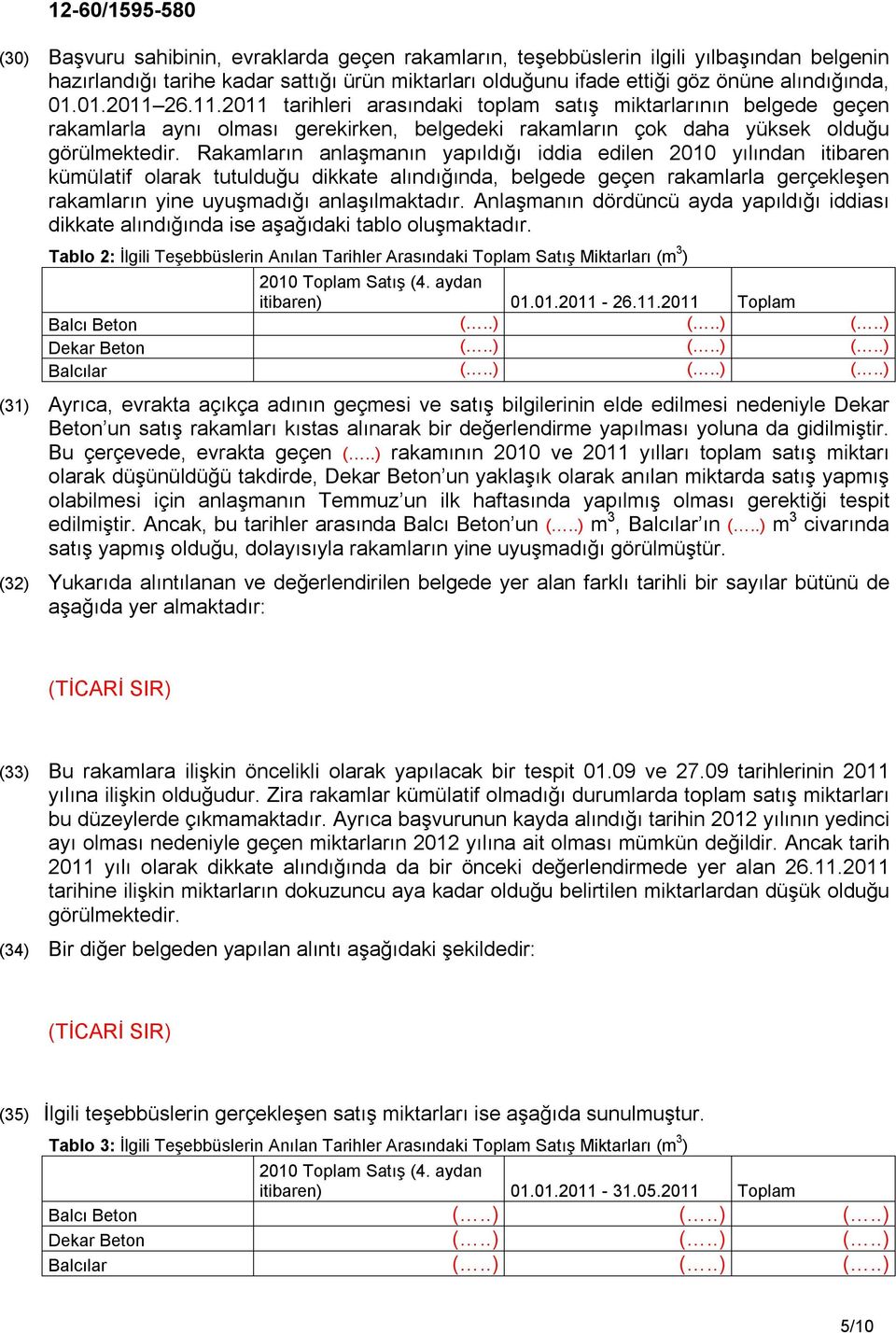 Rakamların anlaşmanın yapıldığı iddia edilen 2010 yılından itibaren kümülatif olarak tutulduğu dikkate alındığında, belgede geçen rakamlarla gerçekleşen rakamların yine uyuşmadığı anlaşılmaktadır.