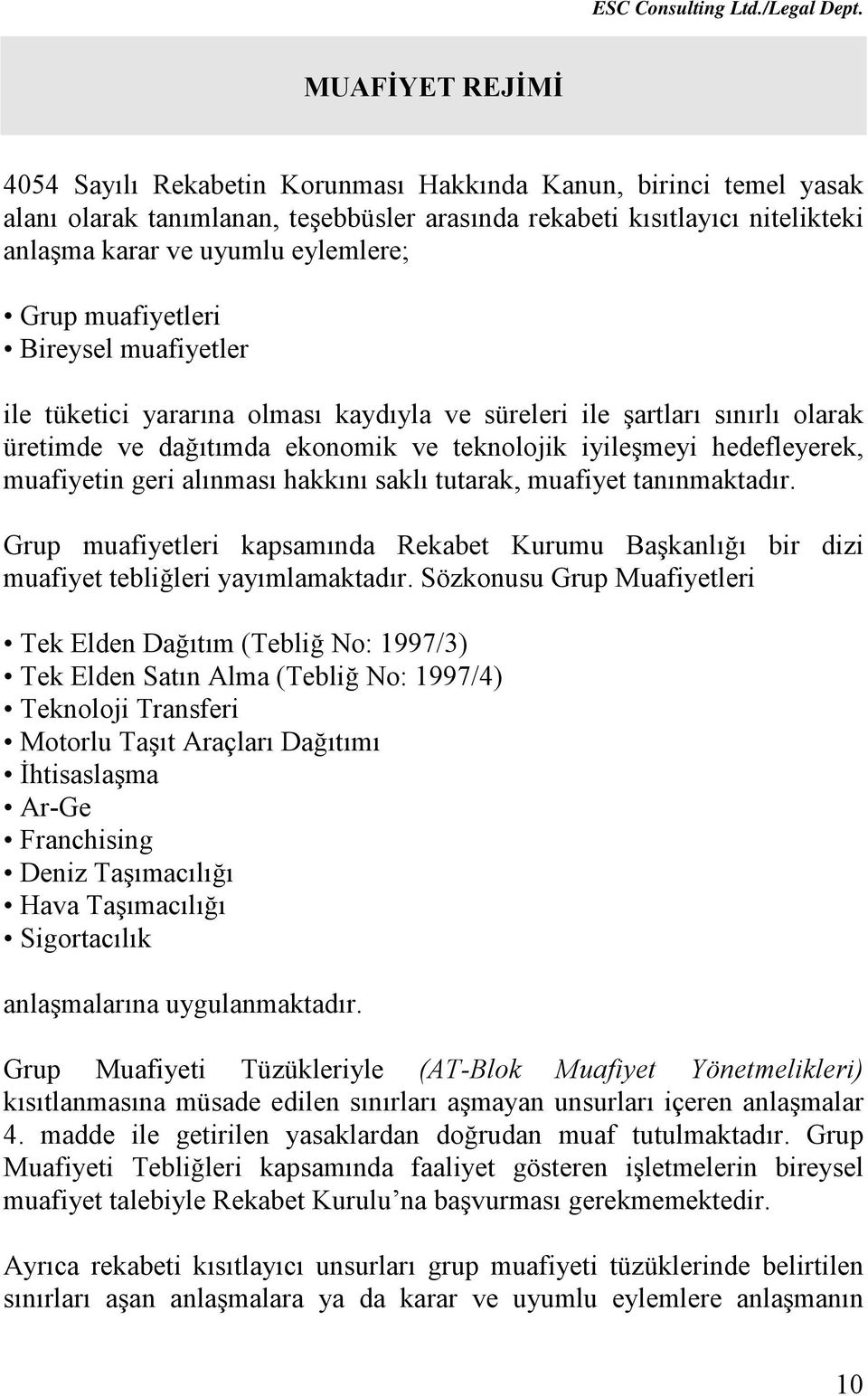 geri alınması hakkını saklı tutarak, muafiyet tanınmaktadır. Grup muafiyetleri kapsamında Rekabet Kurumu Başkanlığı bir dizi muafiyet tebliğleri yayımlamaktadır.