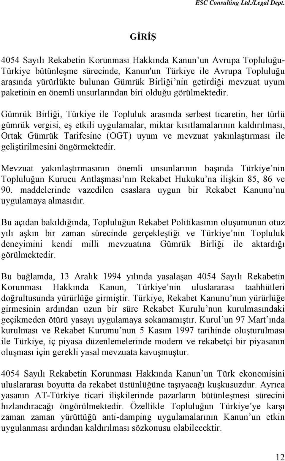 Gümrük Birliği, Türkiye ile Topluluk arasında serbest ticaretin, her türlü gümrük vergisi, eş etkili uygulamalar, miktar kısıtlamalarının kaldırılması, Ortak Gümrük Tarifesine (OGT) uyum ve mevzuat
