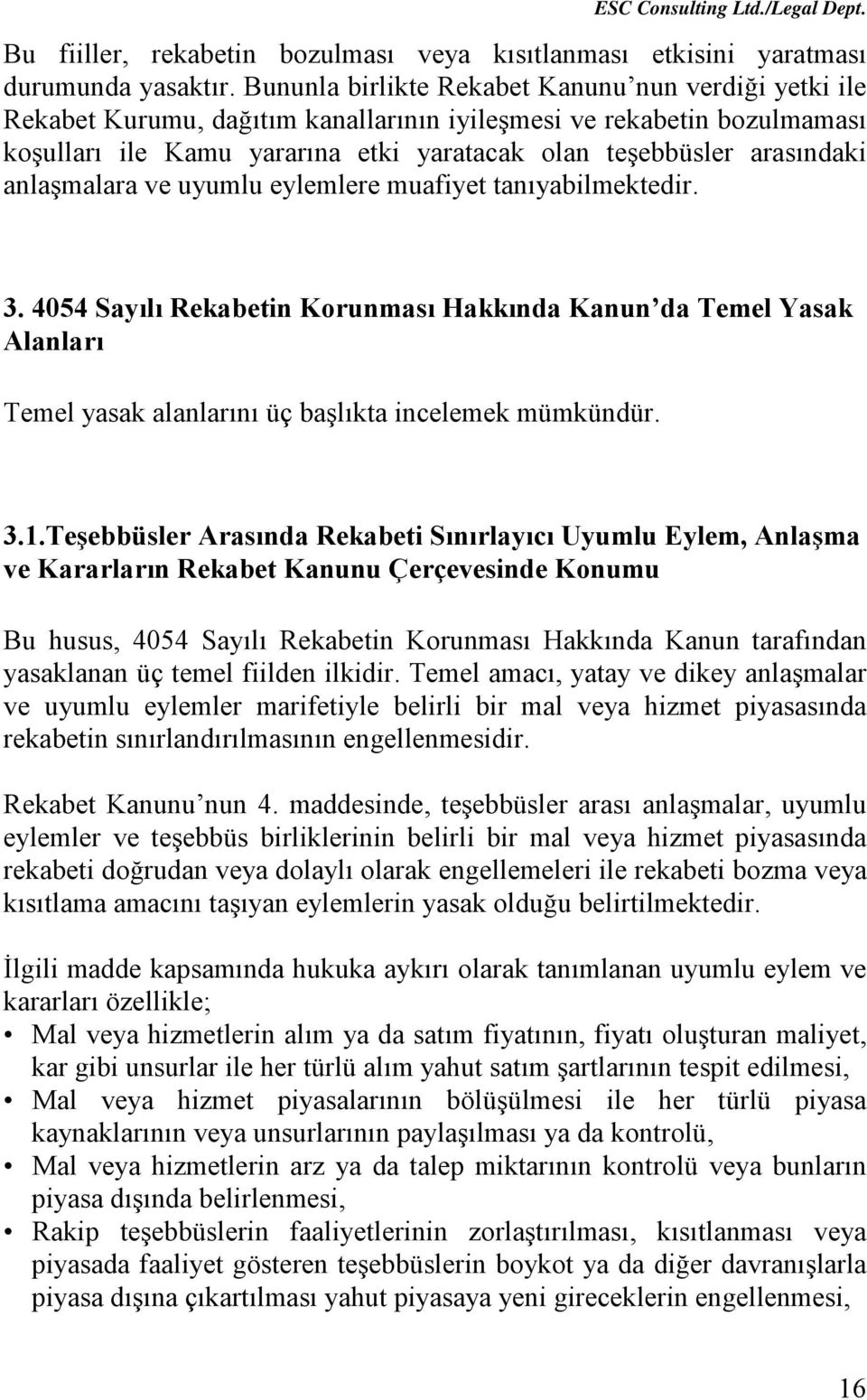 anlaşmalara ve uyumlu eylemlere muafiyet tanıyabilmektedir. 3. 4054 Sayılı Rekabetin Korunması Hakkında Kanun da Temel Yasak Alanları Temel yasak alanlarını üç başlıkta incelemek mümkündür. 3.1.