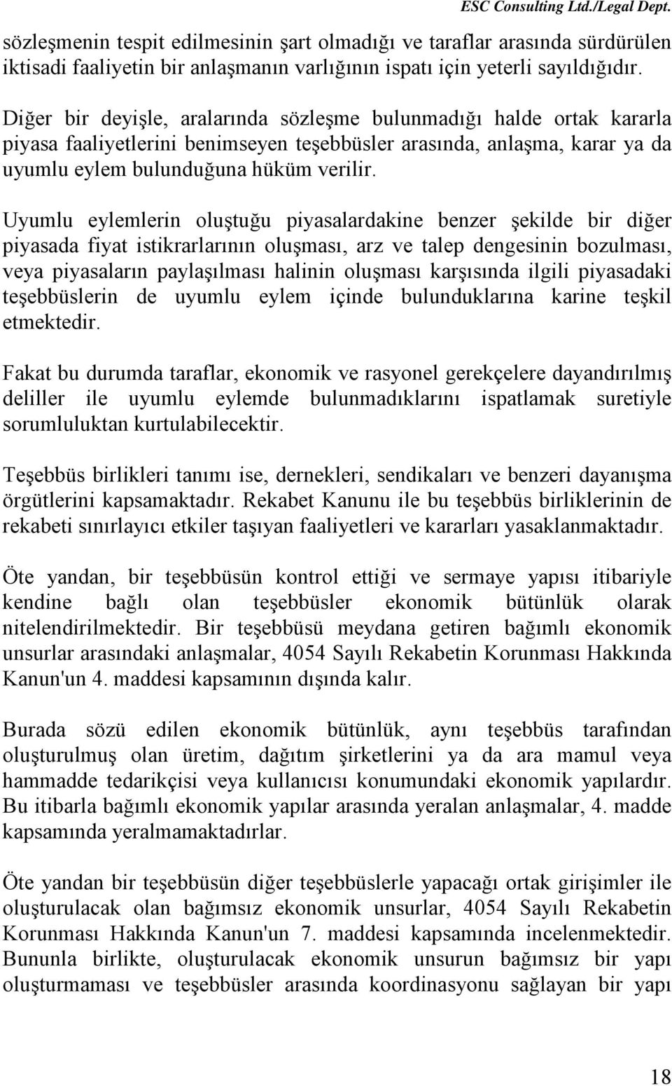 Uyumlu eylemlerin oluştuğu piyasalardakine benzer şekilde bir diğer piyasada fiyat istikrarlarının oluşması, arz ve talep dengesinin bozulması, veya piyasaların paylaşılması halinin oluşması