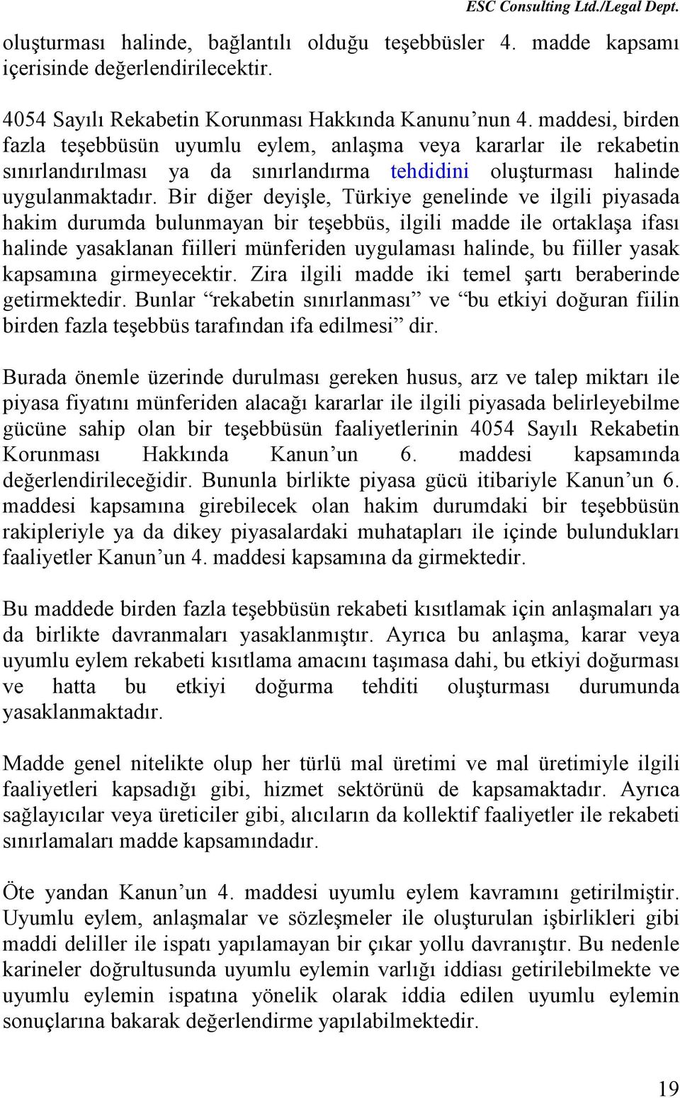 Bir diğer deyişle, Türkiye genelinde ve ilgili piyasada hakim durumda bulunmayan bir teşebbüs, ilgili madde ile ortaklaşa ifası halinde yasaklanan fiilleri münferiden uygulaması halinde, bu fiiller