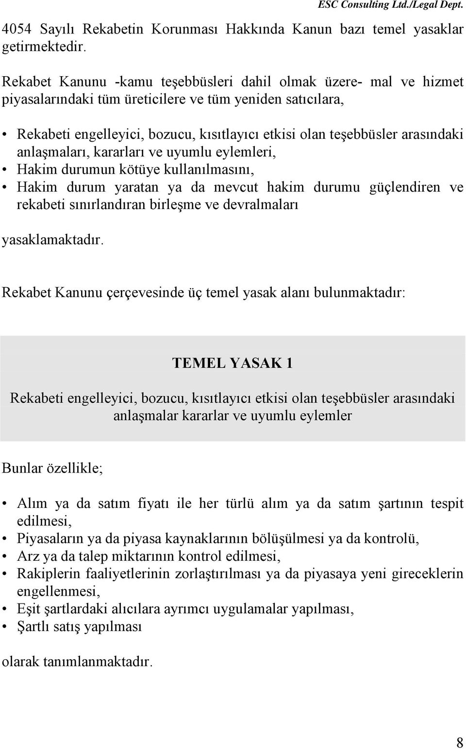 arasındaki anlaşmaları, kararları ve uyumlu eylemleri, Hakim durumun kötüye kullanılmasını, Hakim durum yaratan ya da mevcut hakim durumu güçlendiren ve rekabeti sınırlandıran birleşme ve