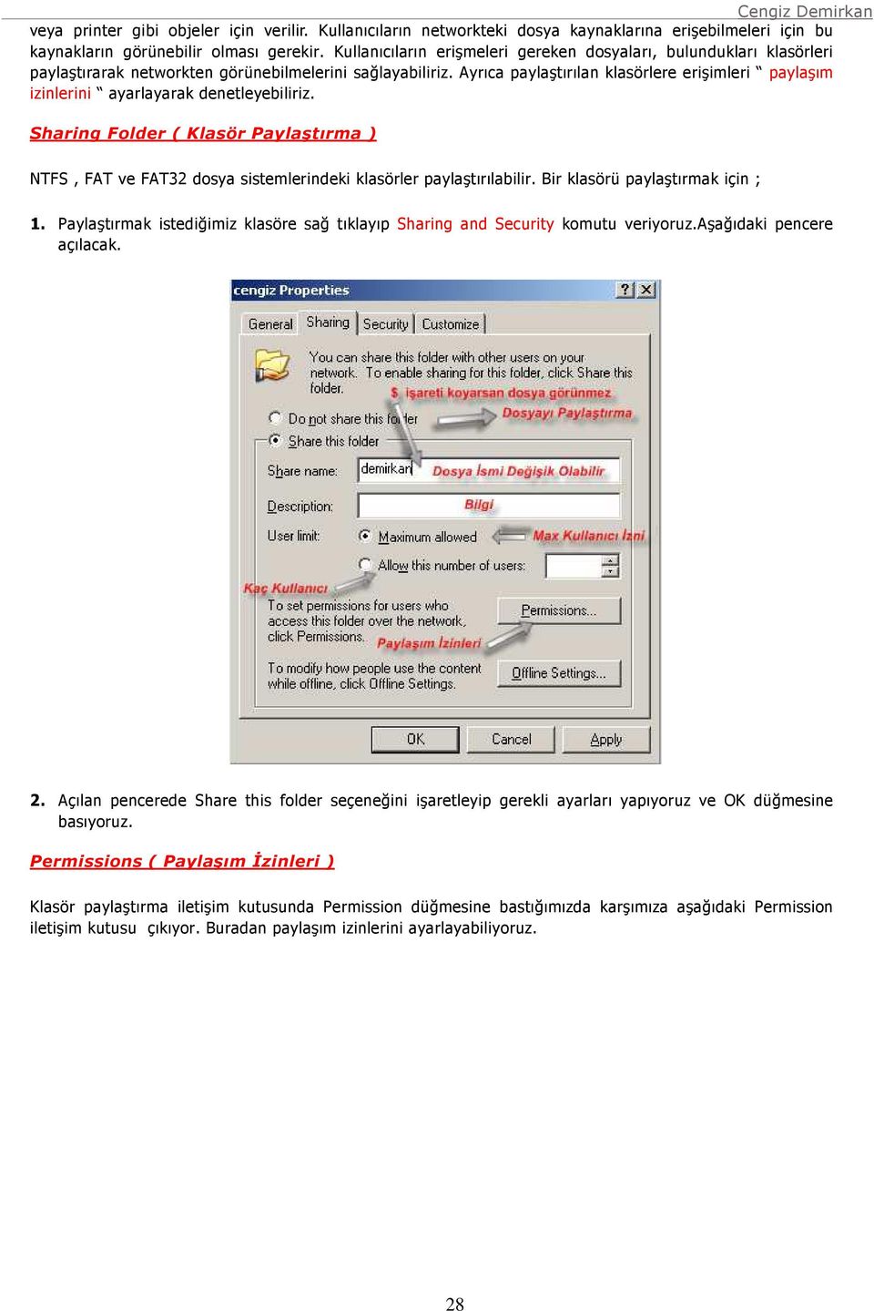 Ayrıca paylaştırılan klasörlere erişimleri paylaşım izinlerini ayarlayarak denetleyebiliriz. Sharing Folder ( Klasör Paylaştırma ) NTFS, FAT ve FAT32 dosya sistemlerindeki klasörler paylaştırılabilir.