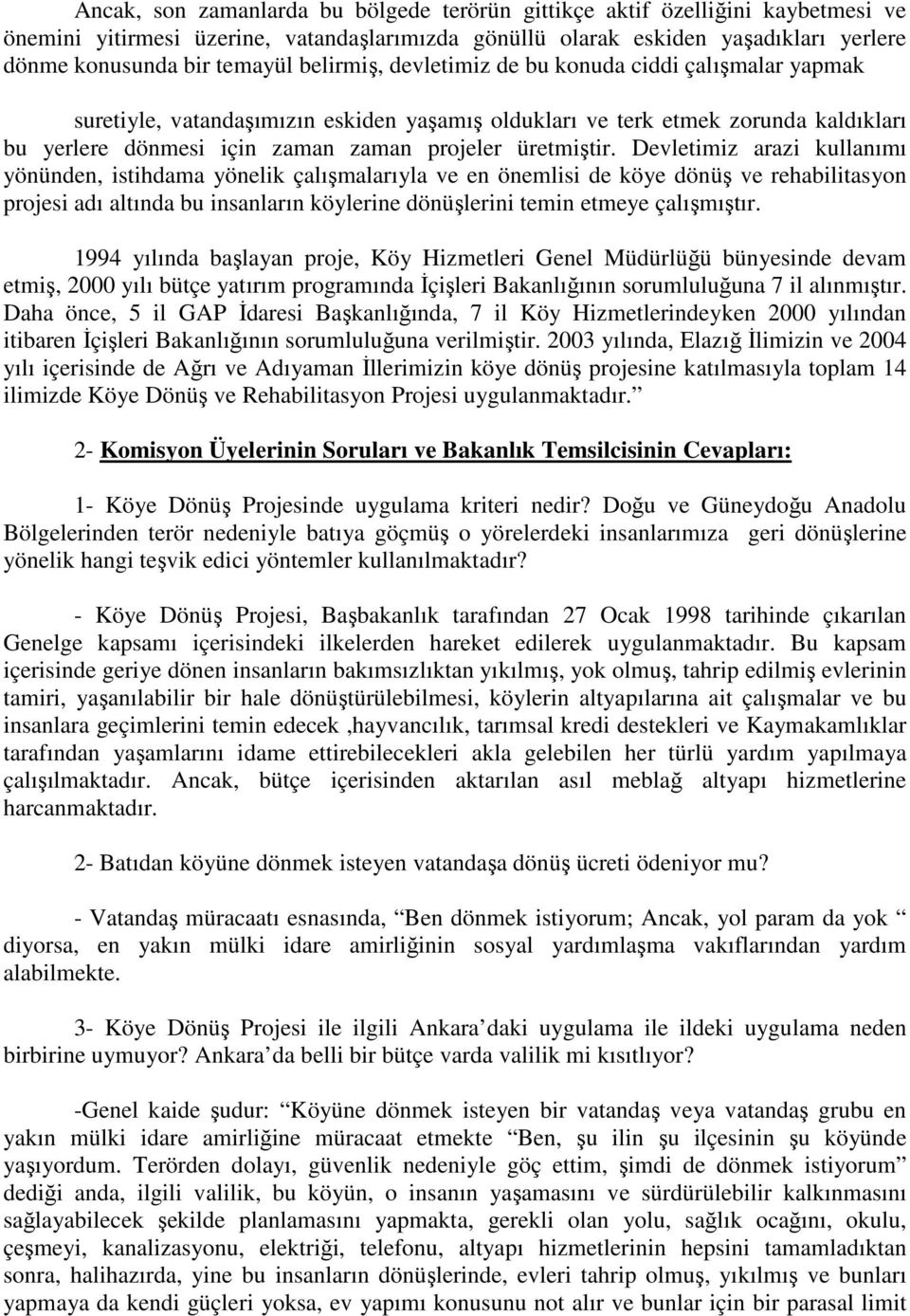 Devletimiz arazi kullanımı yönünden, istihdama yönelik çalışmalarıyla ve en önemlisi de köye dönüş ve rehabilitasyon projesi adı altında bu insanların köylerine dönüşlerini temin etmeye çalışmıştır.