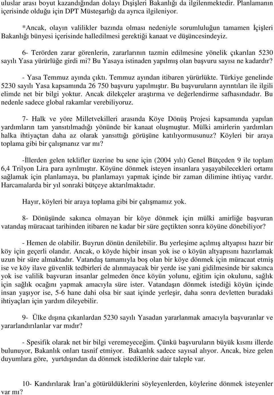 6- Terörden zarar görenlerin, zararlarının tazmin edilmesine yönelik çıkarılan 5230 sayılı Yasa yürürlüğe girdi mi? Bu Yasaya istinaden yapılmış olan başvuru sayısı ne kadardır?