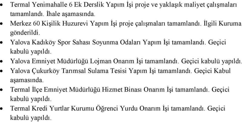 Yalova Kadıköy Spor Sahası Soyunma Odaları Yapım İşi tamamlandı. Geçici kabulü yapıldı. Yalova Emniyet Lojman Onarım İşi tamamlandı.