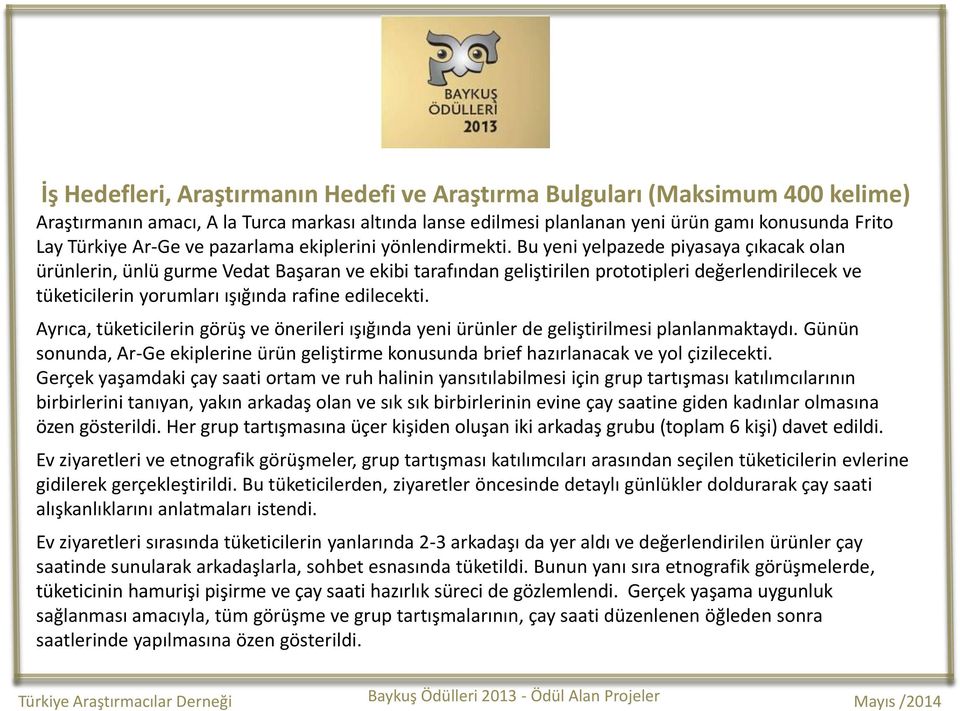 Bu yeni yelpazede piyasaya çıkacak olan ürünlerin, ünlü gurme Vedat Başaran ve ekibi tarafından geliştirilen prototipleri değerlendirilecek ve tüketicilerin yorumları ışığında rafine edilecekti.