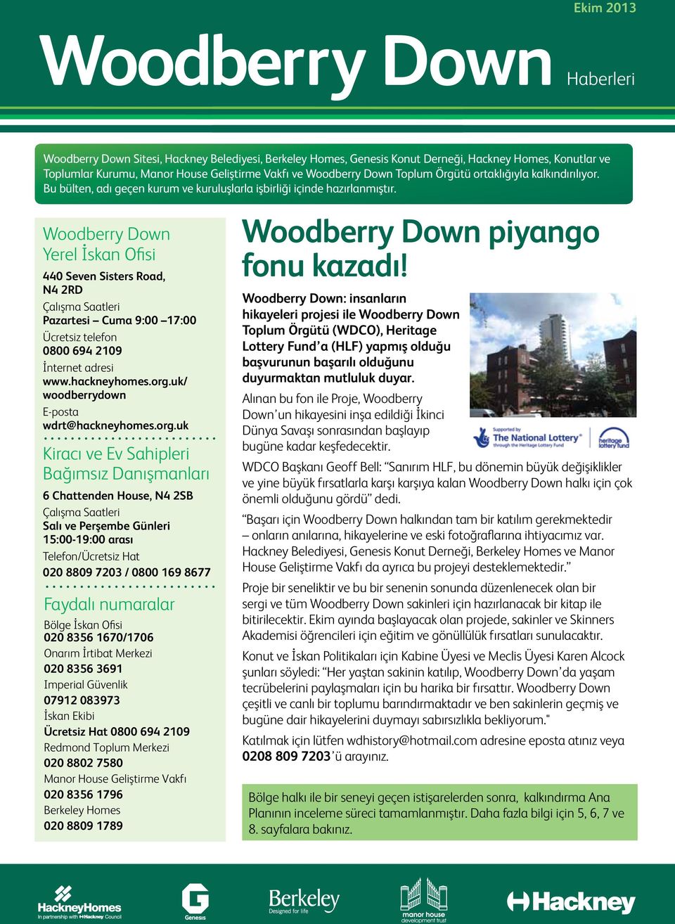 Woodberry Down Yerel İskan Ofisi 440 Seven Sisters Road, N4 2RD Çalışma Saatleri Pazartesi Cuma 9:00 17:00 Ücretsiz telefon 0800 694 2109 İnternet adresi www.hackneyhomes.org.