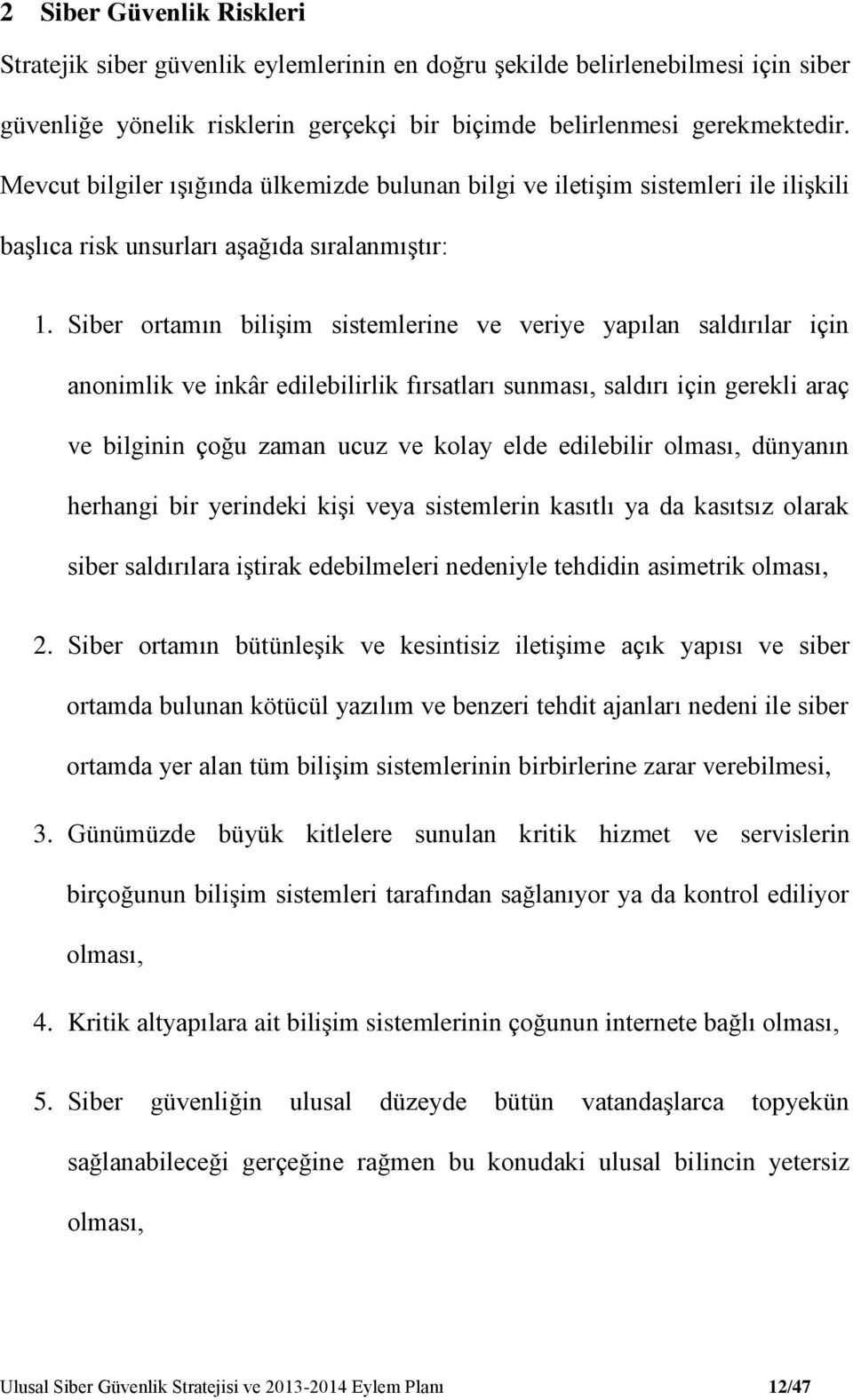 Siber ortamın bilişim sistemlerine ve veriye yapılan saldırılar için anonimlik ve inkâr edilebilirlik fırsatları sunması, saldırı için gerekli araç ve bilginin çoğu zaman ucuz ve kolay elde