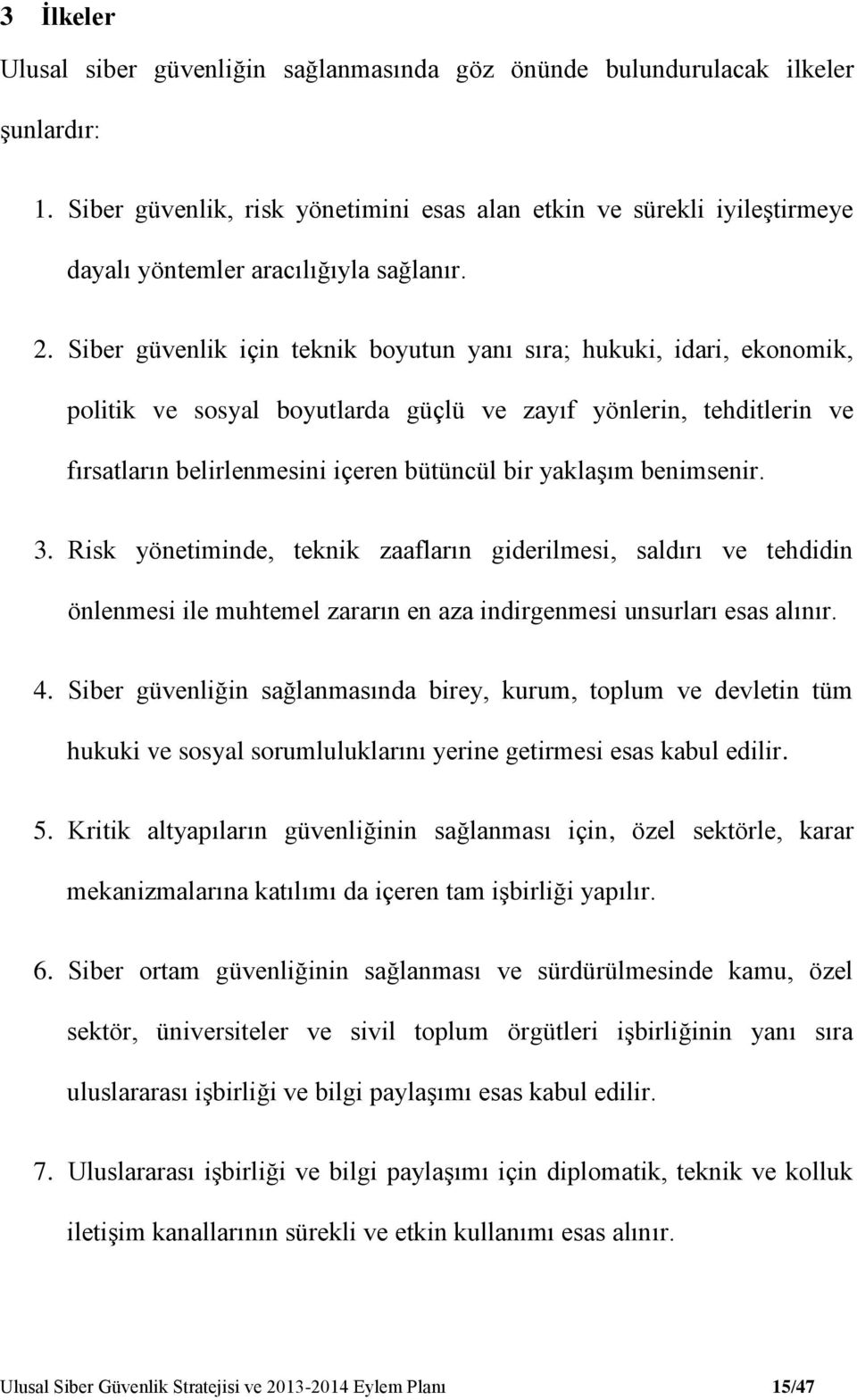 Siber güvenlik için teknik boyutun yanı sıra; hukuki, idari, ekonomik, politik ve sosyal boyutlarda güçlü ve zayıf yönlerin, tehditlerin ve fırsatların belirlenmesini içeren bütüncül bir yaklaşım