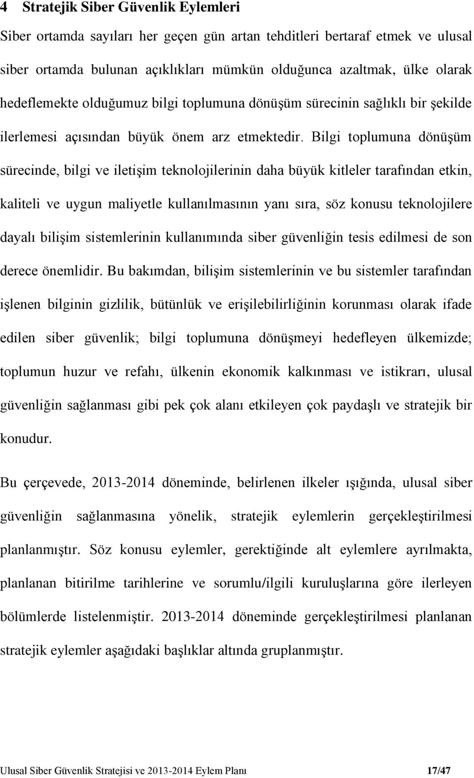 Bilgi toplumuna dönüşüm sürecinde, bilgi ve iletişim teknolojilerinin daha büyük kitleler tarafından etkin, kaliteli ve uygun maliyetle kullanılmasının yanı sıra, söz konusu teknolojilere dayalı