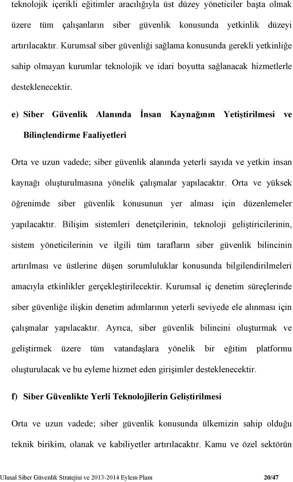 e) Siber Güvenlik Alanında İnsan Kaynağının Yetiştirilmesi ve Bilinçlendirme Faaliyetleri Orta ve uzun vadede; siber güvenlik alanında yeterli sayıda ve yetkin insan kaynağı oluşturulmasına yönelik