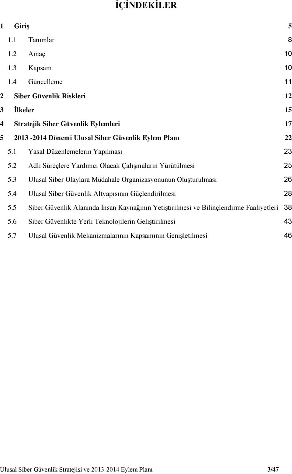 1 Yasal Düzenlemelerin Yapılması 23 5.2 Adli Süreçlere Yardımcı Olacak Çalışmaların Yürütülmesi 25 5.3 Ulusal Siber Olaylara Müdahale Organizasyonunun Oluşturulması 26 5.