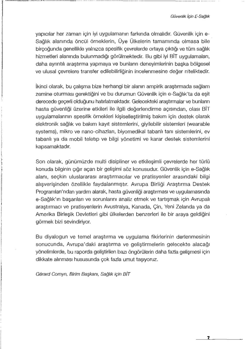 görülmektedir. Bu gibi iyi BİT uygulamaları, daha ayrıntılı araştırma yapmaya ve bunların deneyimlerinin başka bölgesel ve ulusal çevrelere transfer edilebilirliğinin incelenmesine değer niteliktedir.