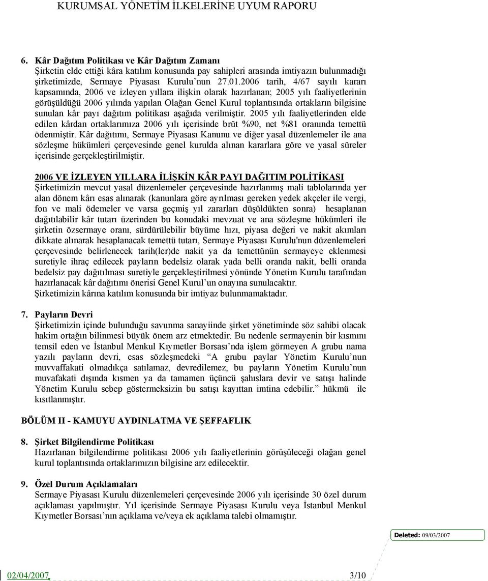 bilgisine sunulan kâr payı dağıtım politikası aşağıda verilmiştir. 2005 yılı faaliyetlerinden elde edilen kârdan ortaklarımıza 2006 yılı içerisinde brüt %90, net %81 oranında temettü ödenmiştir.