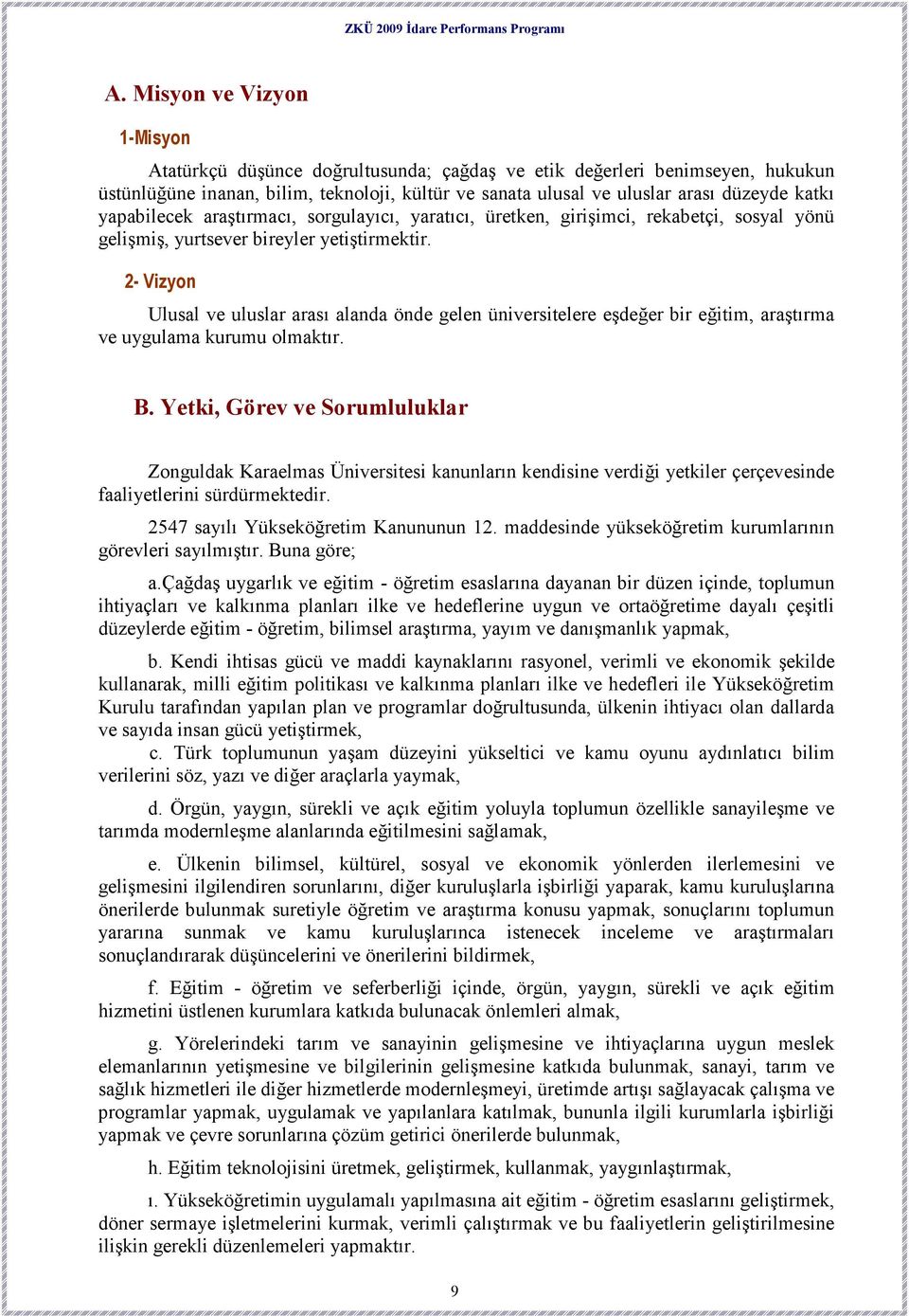 2- Vizyon Ulusal ve uluslar arası alanda önde gelen üniversitelere eşdeğer bir eğitim, araştırma ve uygulama kurumu olmaktır. B.