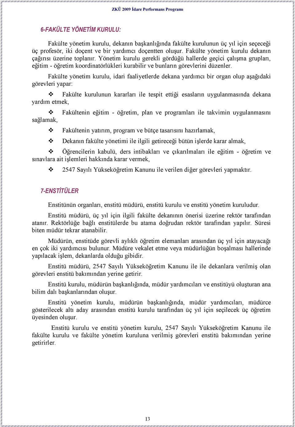 Yönetim kurulu gerekli gördüğü hallerde geçici çalışma grupları, eğitim - öğretim koordinatörlükleri kurabilir ve bunların görevlerini düzenler.