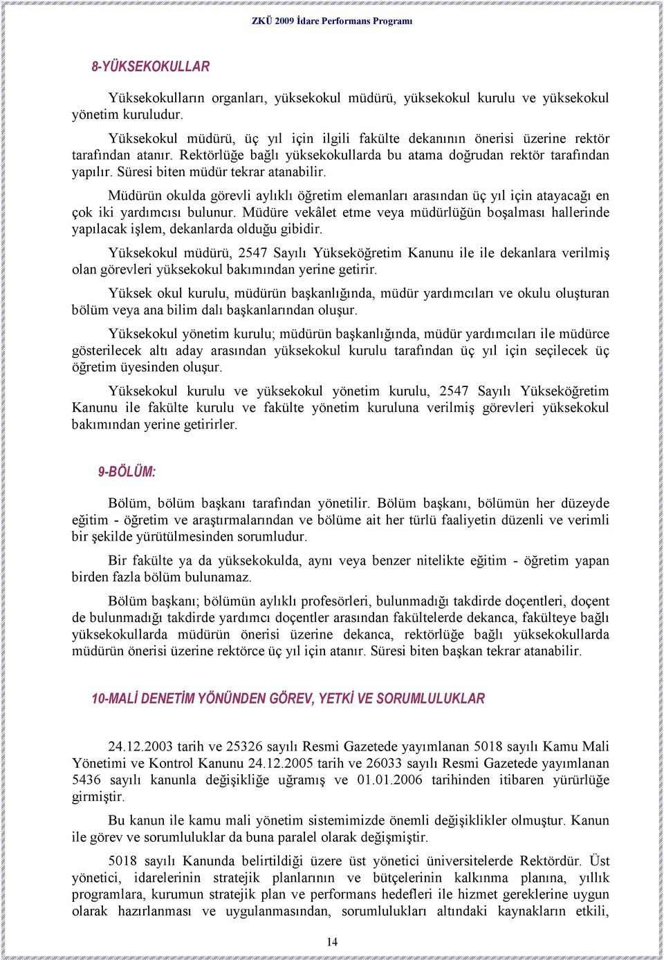 Süresi biten müdür tekrar atanabilir. Müdürün okulda görevli aylıklı öğretim elemanları arasından üç yıl için atayacağı en çok iki yardımcısı bulunur.