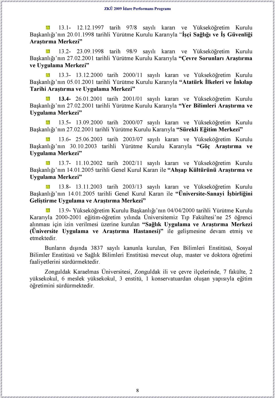 0.200 tarihli Yürütme Kurulu Kararıyla Atatürk Đlkeleri ve Đnkılap Tarihi Araştırma ve Uygulama Merkezi 3.4-26.0.200 tarih 200/0 sayılı kararı ve Yükseköğretim Kurulu Başkanlığı nın 27.02.