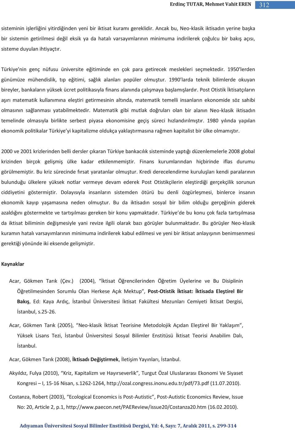 Türkiye nin genç nüfusu üniversite eğitiminde en çok para getirecek meslekleri seçmektedir. 1950 lerden günümüze mühendislik, tıp eğitimi, sağlık alanları popüler olmuştur.