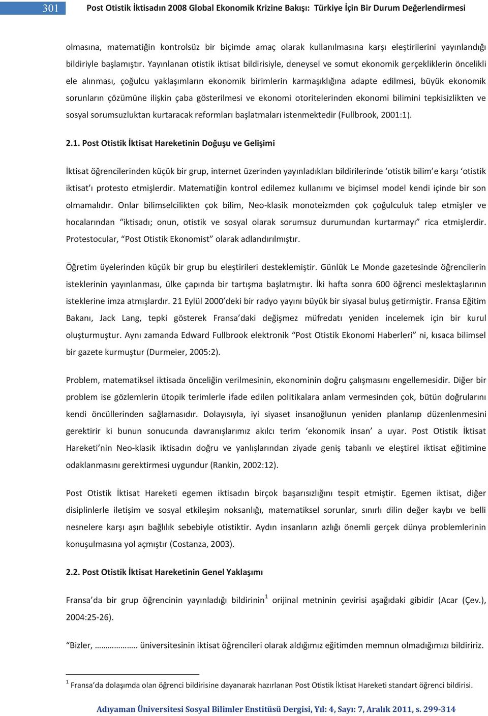 Yayınlanan otistik iktisat bildirisiyle, deneysel ve somut ekonomik gerçekliklerin öncelikli ele alınması, çoğulcu yaklaşımların ekonomik birimlerin karmaşıklığına adapte edilmesi, büyük ekonomik