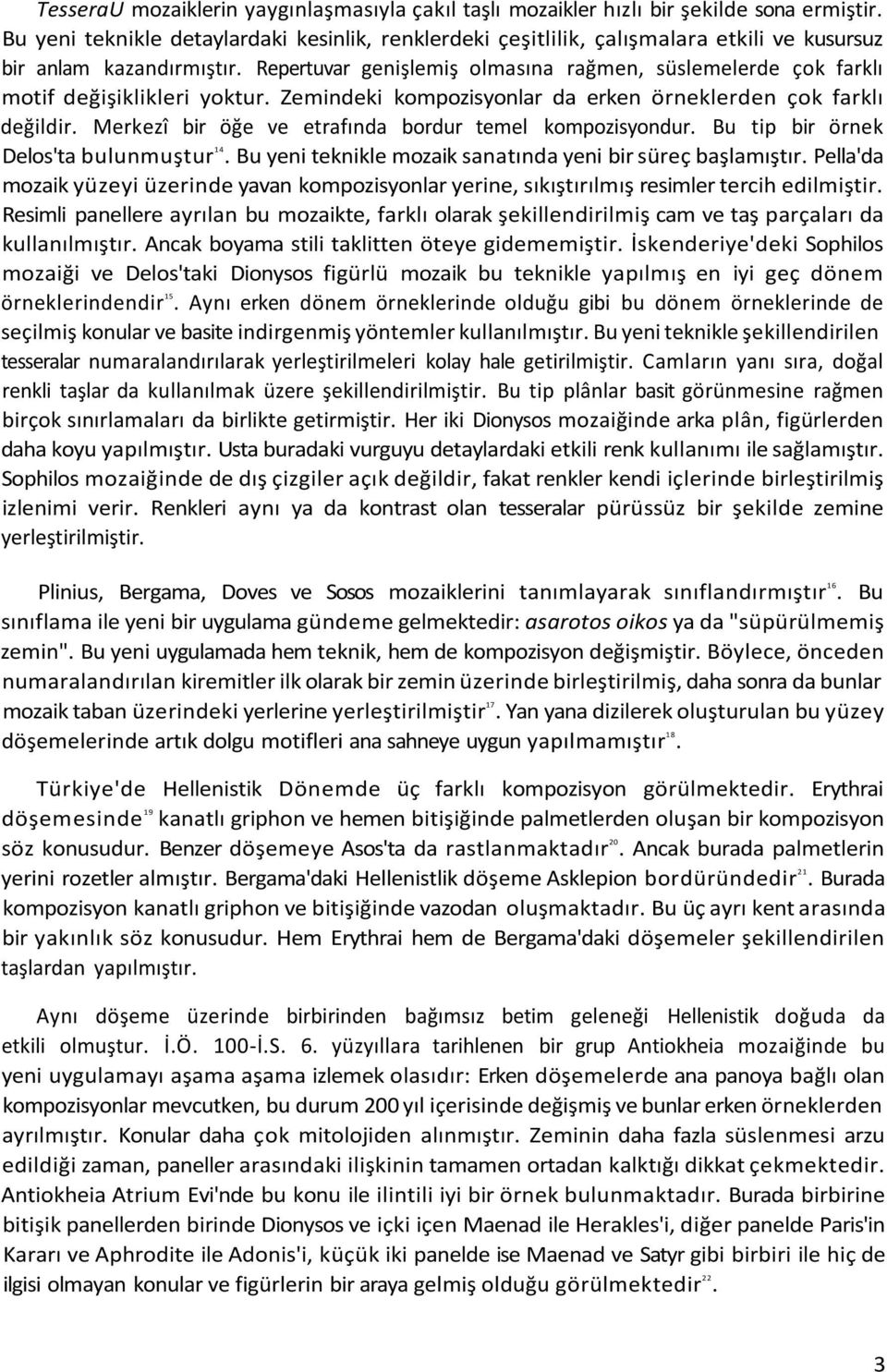 Repertuvar genişlemiş olmasına rağmen, süslemelerde çok farklı motif değişiklikleri yoktur. Zemindeki kompozisyonlar da erken örneklerden çok farklı değildir.