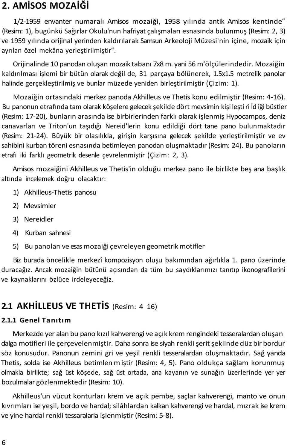 yani 56 m 2 ölçülerindedir. Mozaiğin kaldırılması işlemi bir bütün olarak değil de, 31 parçaya bölünerek, 1.5x1.