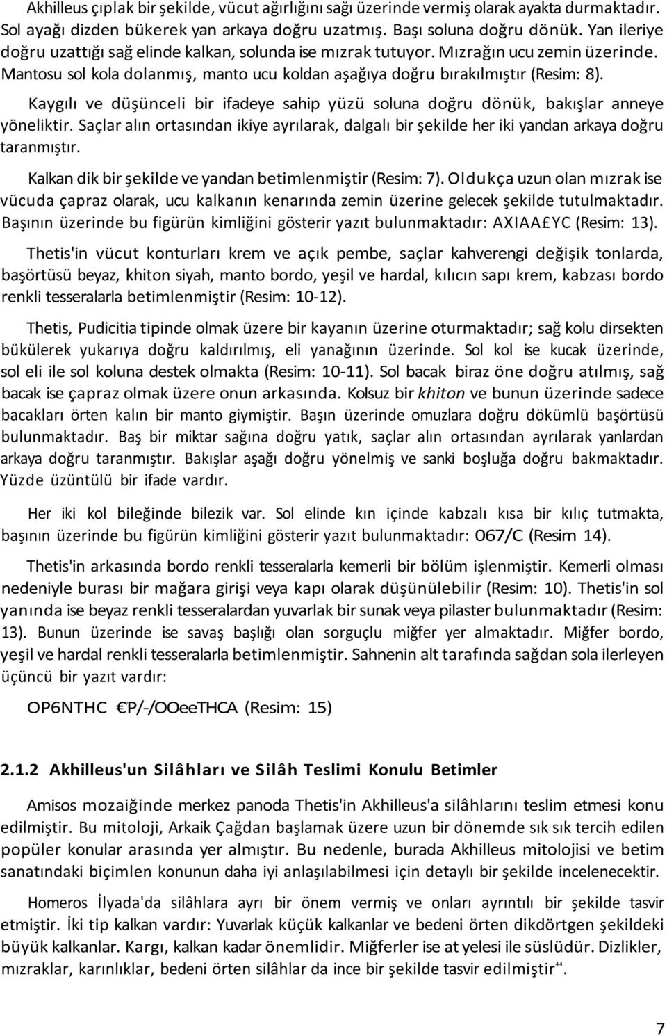 Kaygılı ve düşünceli bir ifadeye sahip yüzü soluna doğru dönük, bakışlar anneye yöneliktir. Saçlar alın ortasından ikiye ayrılarak, dalgalı bir şekilde her iki yandan arkaya doğru taranmıştır.