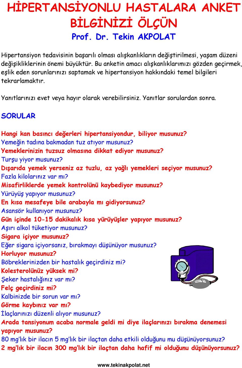 Yanıtlar sorulardan sonra. SORULAR Hangi kan basıncı değerleri hipertansiyondur, biliyor musunuz? Yemeğin tadına bakmadan tuz atıyor musunuz? Yemeklerinizin tuzsuz olmasına dikkat ediyor musunuz?