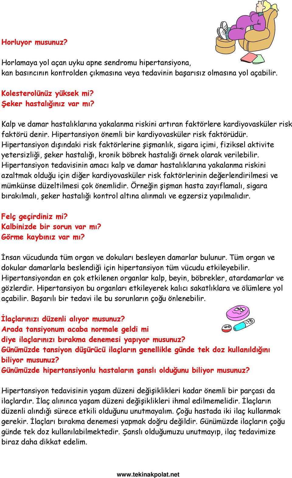 Hipertansiyon dışındaki risk faktörlerine şişmanlık, sigara içimi, fiziksel aktivite yetersizliği, şeker hastalığı, kronik böbrek hastalığı örnek olarak verilebilir.