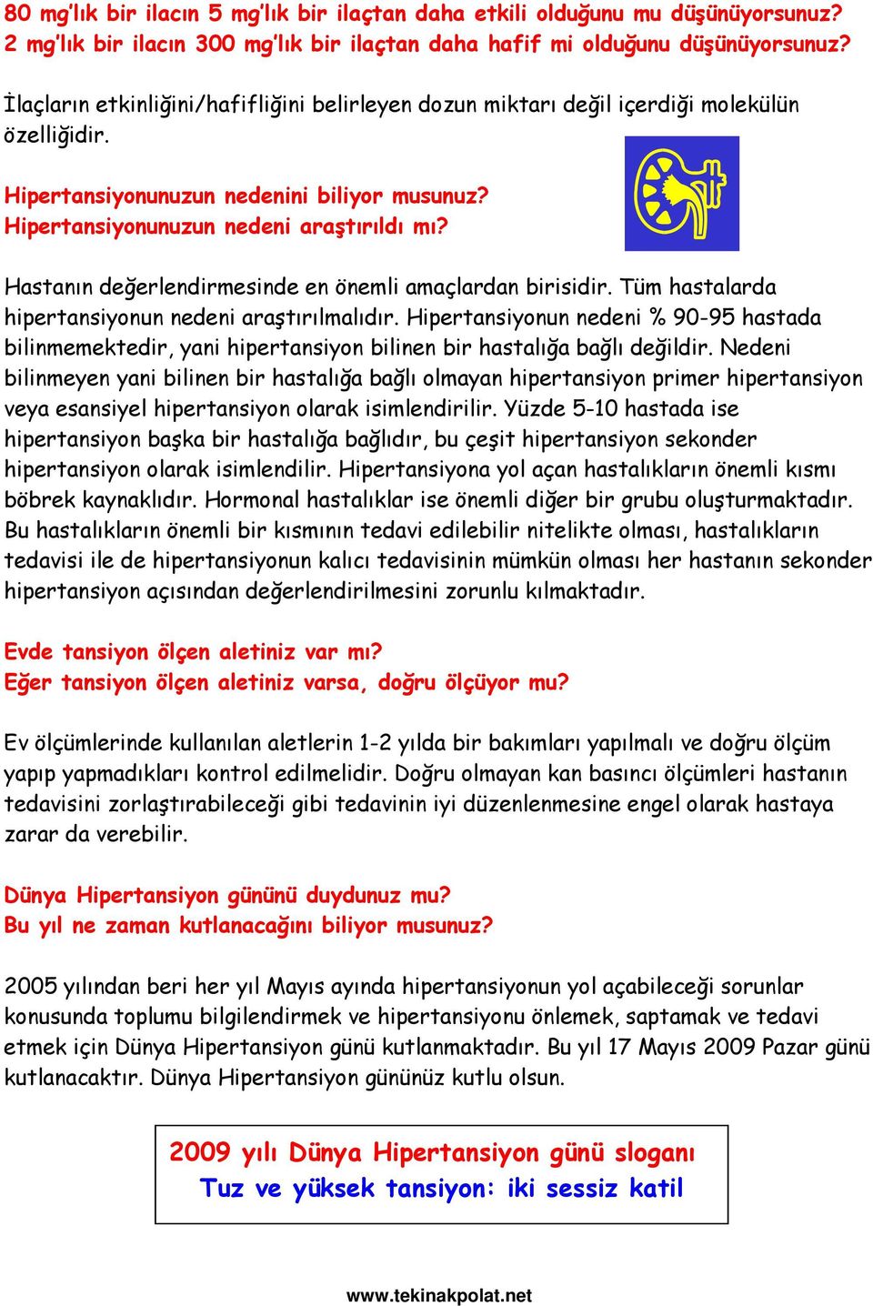 Hastanın değerlendirmesinde en önemli amaçlardan birisidir. Tüm hastalarda hipertansiyonun nedeni araştırılmalıdır.