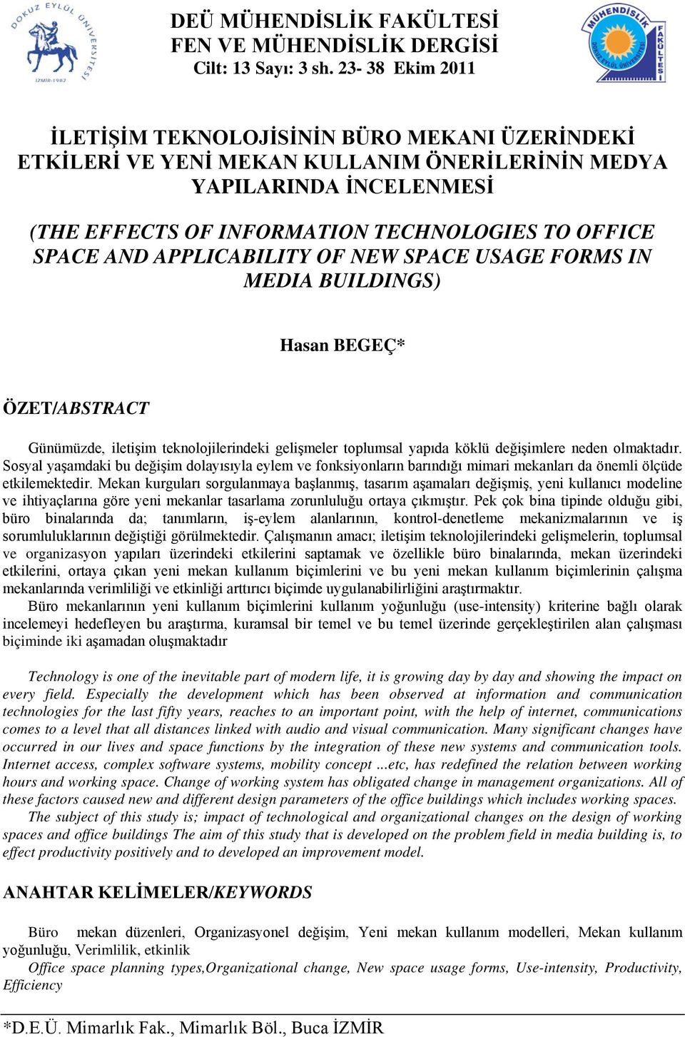 APPLICABILITY OF NEW SPACE USAGE FORMS IN MEDIA BUILDINGS) Hasan BEGEÇ* ÖZET/ABSTRACT Günümüzde, iletişim teknolojilerindeki gelişmeler toplumsal yapıda köklü değişimlere neden olmaktadır.